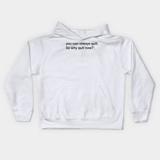 You can always quit, So why quit now? (Black version) Kids Hoodie